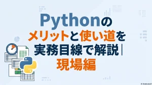 Pythonのメリットと使い道を実務目線で解説｜現場編